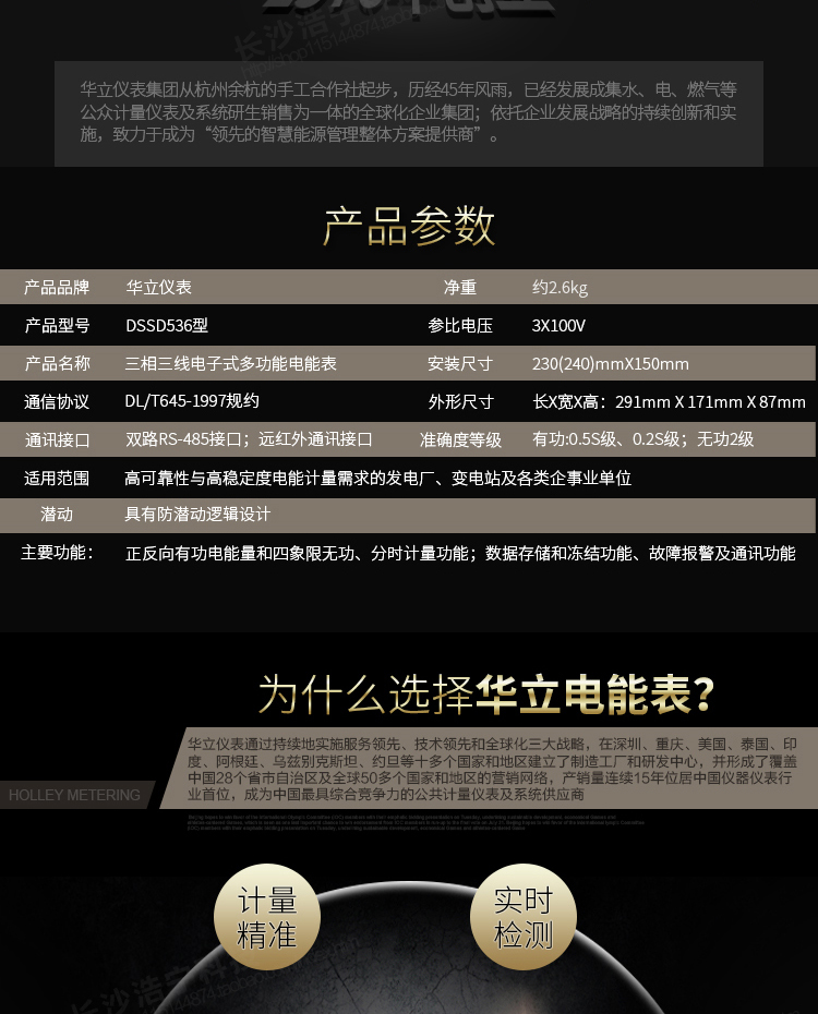 華立DSSD536電能表主要功能
　　電能計量功能
　　計量參數：可計量有功、無功、正向有功、反向有功、正向無功、反向無功、四象限無功等電量。
　　分時功能：具有尖、峰、平、谷分時段復費率功能，也可選擇峰、平、谷分時段功能，總之適用全國各地分時復費率要求。
　　數據存儲：可按月存儲當月、上月、上上月至上12月的電量數據。
　　具有6類負荷曲線記錄功能。
　　監測參數：可監測各相電壓、電流實時值，可監測三相總及A、B、C各相有功功率、無功功率、功率因數、相角、相位等實時參數。
　　顯示功能：使用LCD漢字顯示各種參數和測量數據。
　　防竊電功能
　　開蓋記錄功能，防止非法更改電路。
　　電壓合格率、失壓記錄功能，防止用戶非法取掉或截斷電壓接線，如已發生，可通過記錄的時間核算所損失的電量，為追補電量提供依據。
　　失流、斷相記錄功能，防止用戶非法短接電流接線，如已發生，可通過記錄的時間核算所損失的電量，為追補電量提供依據。
　　電流不平衡記錄：可警惕用戶在電表接線的前端截取電量。
　　掉電記錄功能，防止用戶非法取下電表的工作電源，如已發生，可通過記錄的時間核算所損失的電量，為追補電量提供依據。
　　反向電量計入正向電量，用戶如將電流線接反，電表照樣正向走字，不具有竊電作用。
　　逆相序報警，用戶非法接線，電表會報警，除非把線接正確，否則一直報警。