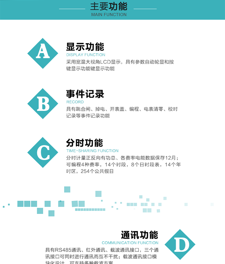 功能特點
分時計量正反向有功總、各費率電能數據保存12月； 
可編程4種費率，14個時段，8個日時段表，14個年時區，254個公共假日；
采用寬溫大視角LCD顯示，具有參數自動輪顯和按鍵顯示功能；
具有RS485通訊、紅外通訊、載波通訊接口，三個通訊接口可同時進行通訊而互不干擾；
載波通訊接口模塊化設計，可支持多種載波方案；
具有跳合閘、掉電、開表蓋、編程、電表清零、校時記錄等事件記錄功能；
具有遠程費控功能；
具有停電按鍵喚醒功能；
具有故障信息提示、報警指示功能；
具有定時凍結、瞬時凍結、約定凍結、日凍結和整點凍結功能。
