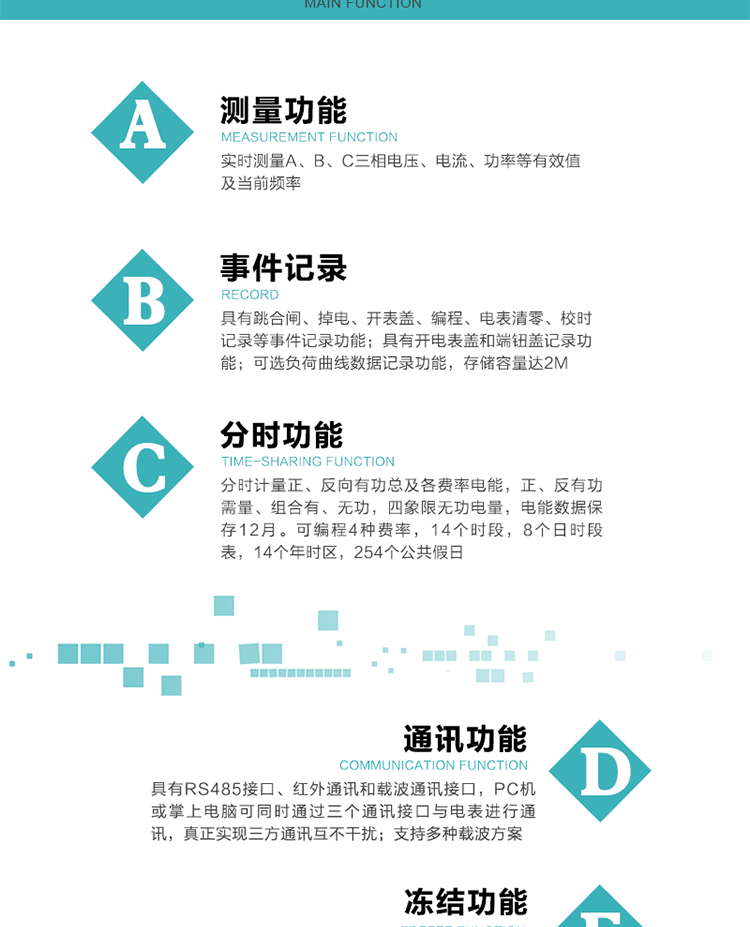 功能特點
內嵌高速高精度的交流電壓電流采集模塊，采樣精度高，電能計量實時精確；
分時計量正、反向有功總、各費率電能，正、反有功需量、組合無功，四象限無功電量。
可編程4種費率，14個時段，8個日時段表，14個年時區，254個公共假日。
采用寬溫大視角LCD顯示，具有參數自動輪顯和按鍵顯示功能。
具有RS485接口、紅外通訊接口和載波通訊接口，PC機或掌上電腦可同時通過三個通訊接口與電表進行通訊，真正實現三方通訊互不干擾。
內嵌高性能的載波模塊，其通信能力的可靠性實現了主站的遠程控制，載波通訊接口模塊化設計，可支持多種載波方案；
具有遠程費控功能。
具有有、無功測試脈沖輸出；具有多功能輸出功能和異常報警輸出功能。
實時測量A、B、C三相電壓、電流、功率等有效值及當前頻率。
具有失壓、斷相、失流、全失壓、電壓逆相序、欠壓、過壓、過流、斷流、電流不平衡、過載、總功率因數超下限、停來電、編程、需量清零、校時等記錄功能。