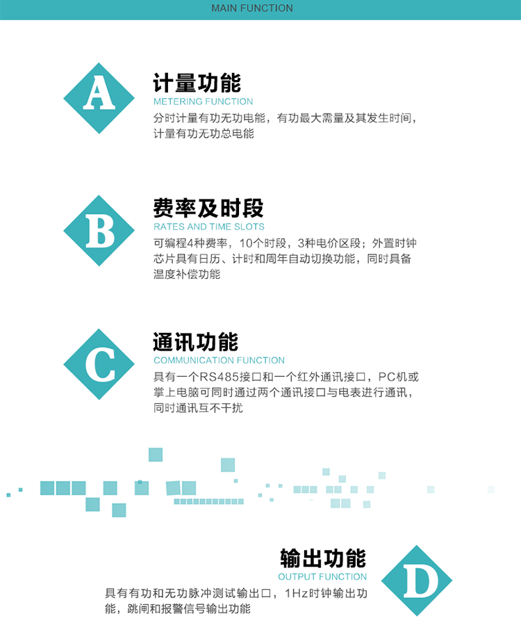 功能特點
1）分時計量有功無功電能，有功最大需量及其發生時間，計量有功無功總電能。
2）可編程4種費率，10個時段，3種電價區段。
3）外置時鐘芯片具有日歷、計時和周年自動切換功能，同時具備溫度補償功能。
4）寬溫大視角LCD顯示，具有參數自動輪顯和按鍵顯示功能。
5）具有一個RS485接口和一個紅外通訊接口，PC機或掌上電腦可同時通過兩個通訊接口與電表進行通訊，同時通訊互不干擾。
6）具有有功和無功脈沖測試輸出口，1Hz時鐘輸出功能，跳閘和報警信號輸出功能。
7）可記錄1分鐘有功電能平均功率，及電表當前的運行狀態。
8）具有失壓、停來電、編程、需量清零、數據清零、廣播校時等記錄功能。